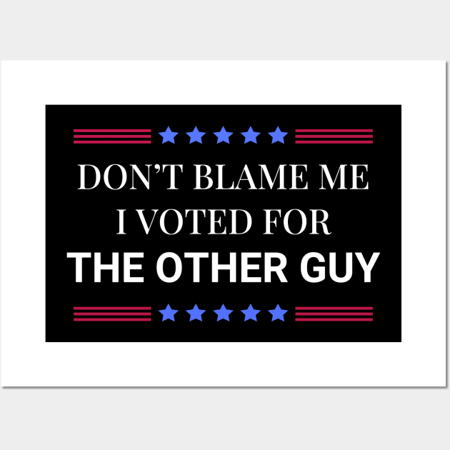 Don't Blame Me I Voted For The Other Guy Wall Art by Woodpile
